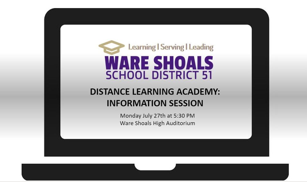 Ware Shoals School District 51 Distance Learning Academy Information Session Monday July 27th at 5:30 PM Ware Shoals High Auditorium